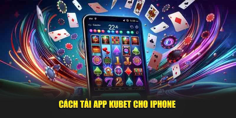 Chỉ dẫn tải app Kubet cho Iphone